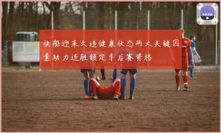 快船迎来久违健康状态两大关键因素助力连胜锁定季后赛资格