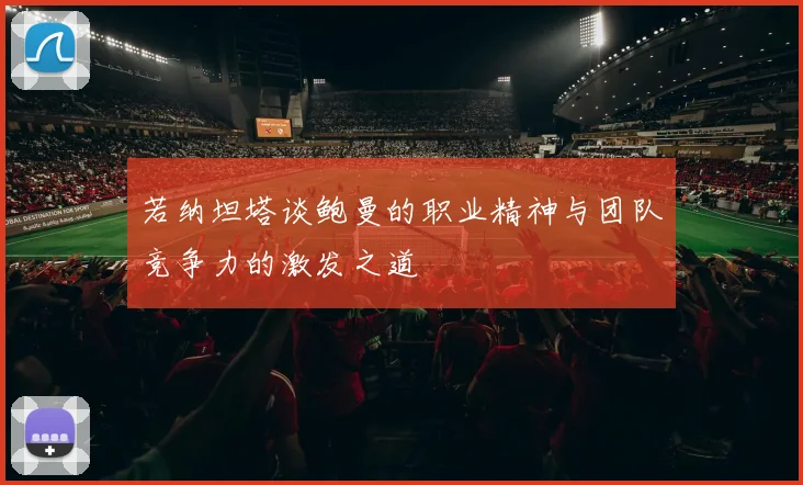 若纳坦塔谈鲍曼的职业精神与团队竞争力的激发之道
